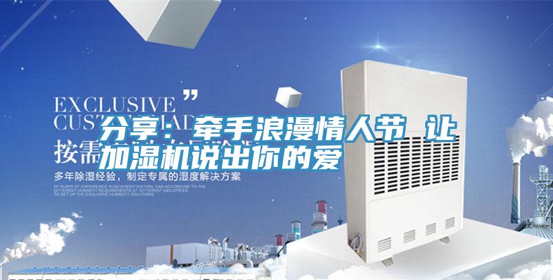 分享：牵手浪漫情人节 让加湿机说出你的爱