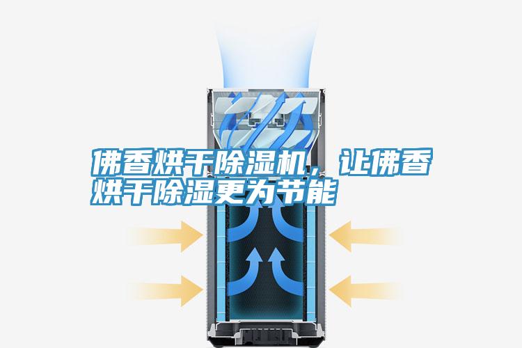 佛香烘干小黄片直播视频，让佛香烘干除湿更为节能