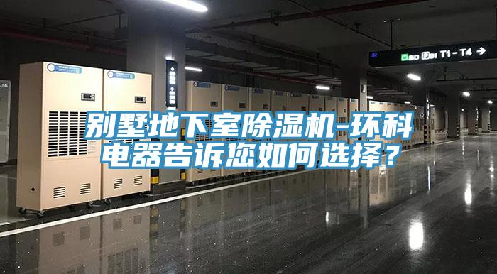 别墅地下室小黄片直播视频-环科电器告诉您如何选择？