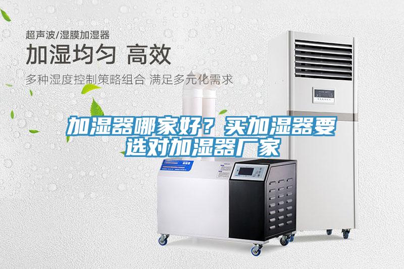 加湿器哪家好？买加湿器要选对加湿器厂家
