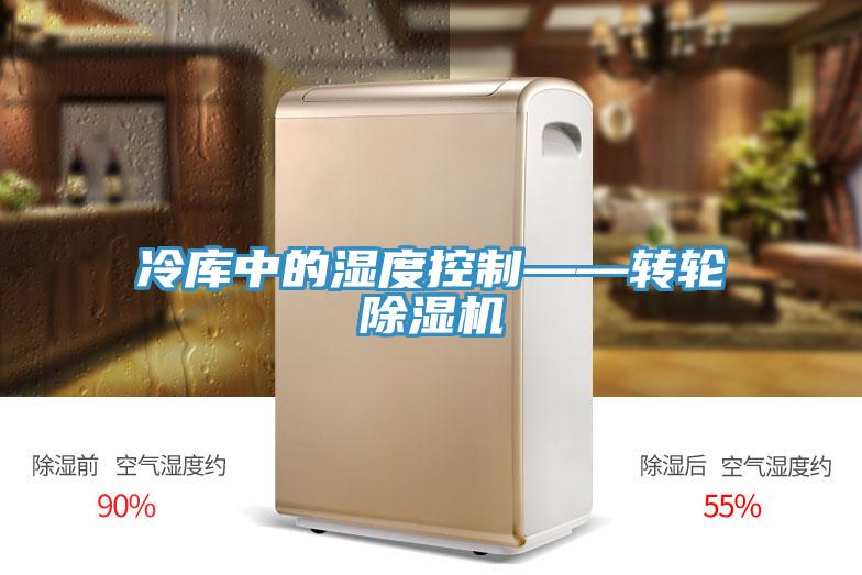 冷库中的湿度控制——转轮小黄片直播视频