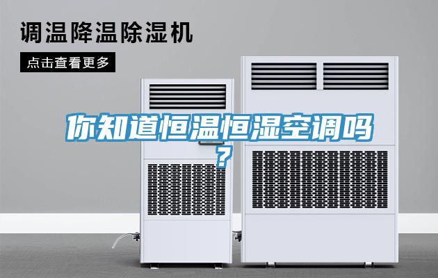 你知道恒温恒湿空调吗？