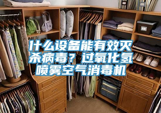 什么设备能有效灭杀病毒？过氧化氢喷雾空气消毒机