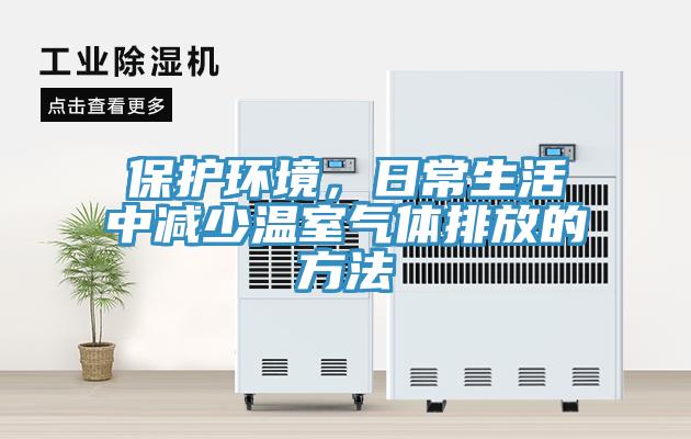 保护环境，日常生活中减少温室气体排放的方法