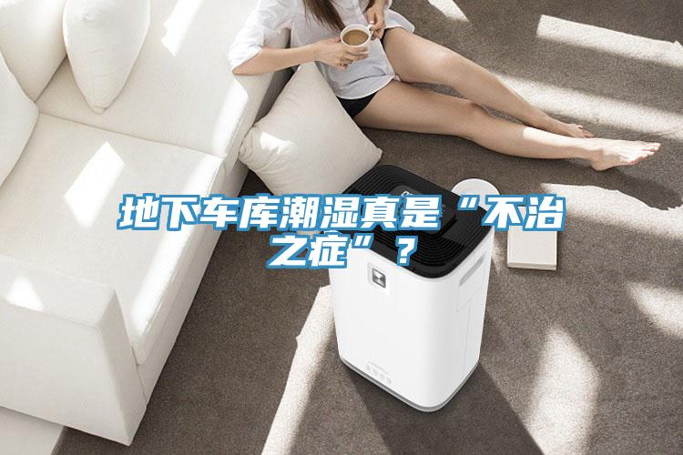 地下车库潮湿真是“不治之症”？