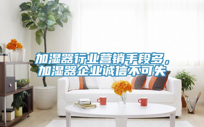 加湿器行业营销手段多，加湿器企业诚信不可失
