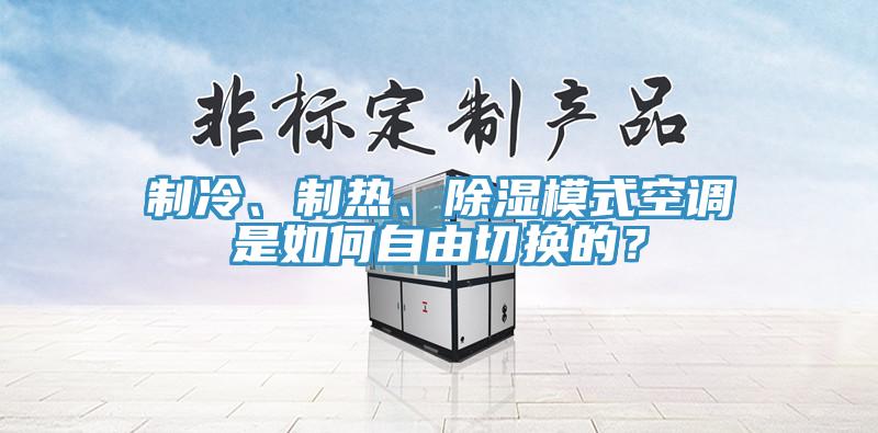 制冷、制热、除湿模式空调是如何自由切换的？