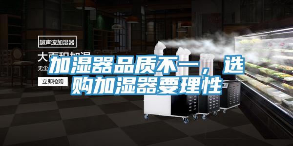 加湿器品质不一，选购加湿器要理性