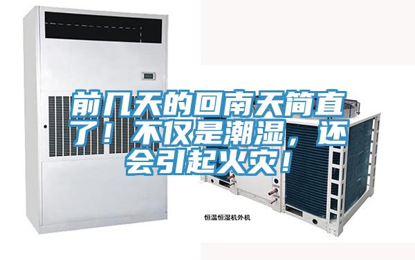 前几天的回南天简直了！不仅是潮湿，还会引起火灾！