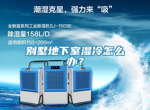 别墅地下室湿冷怎么办？