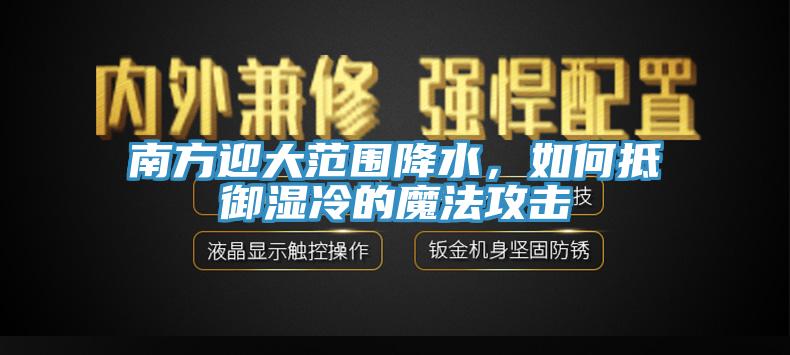 南方迎大范围降水，如何抵御湿冷的魔法攻击