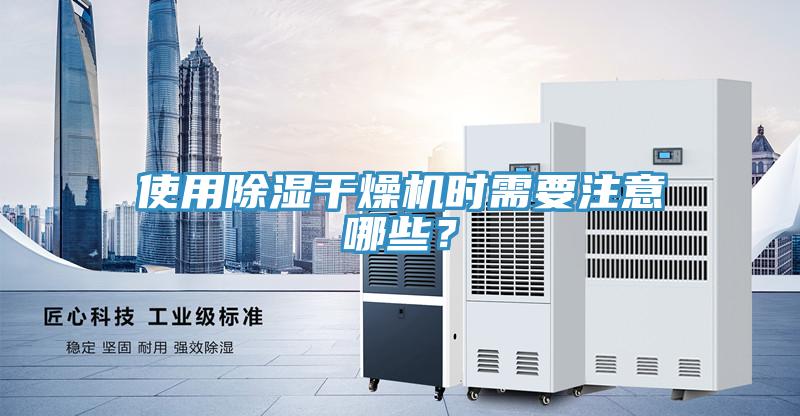 使用除湿干燥机时需要注意哪些？