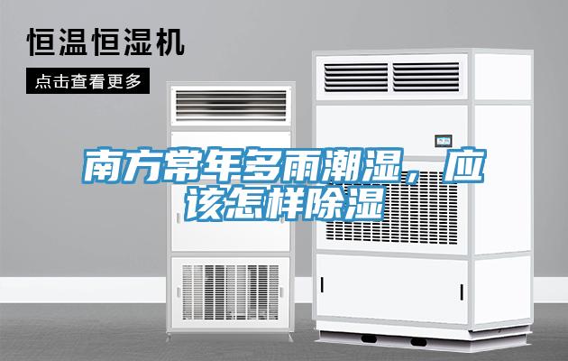 南方常年多雨潮湿，应该怎样除湿