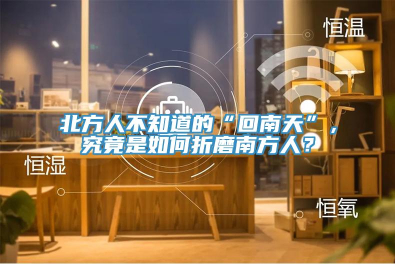 北方人不知道的“回南天”，究竟是如何折磨南方人？