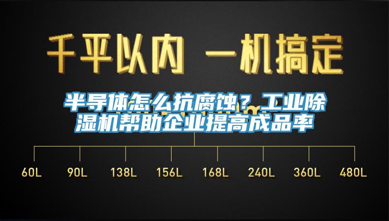 半导体怎么抗腐蚀？工业小黄片直播视频帮助企业提高成品率
