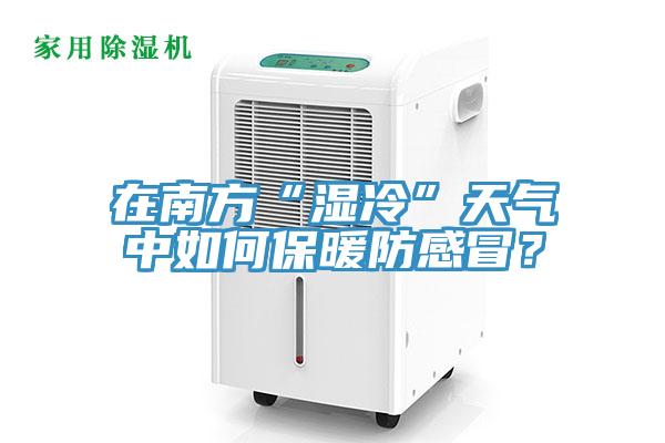 在南方“湿冷”天气中如何保暖防感冒？