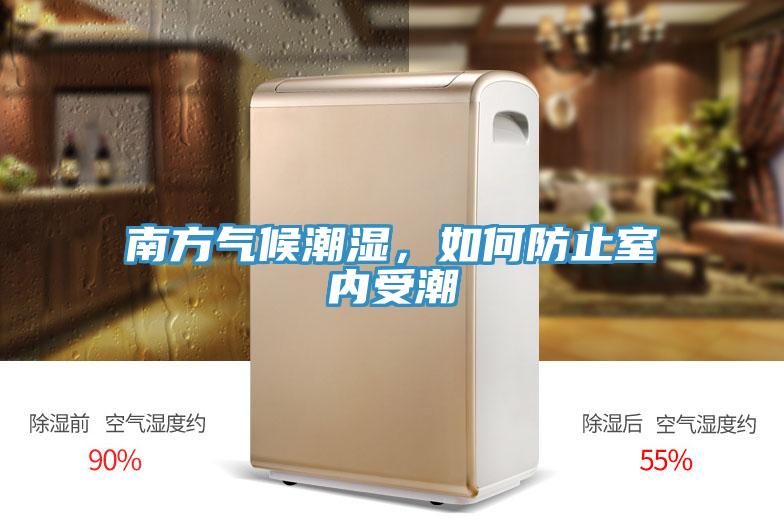 南方气候潮湿，如何防止室内受潮