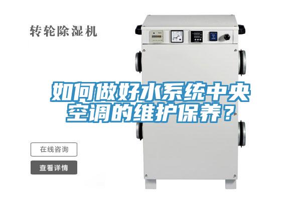 如何做好水系统中央空调的维护保养？
