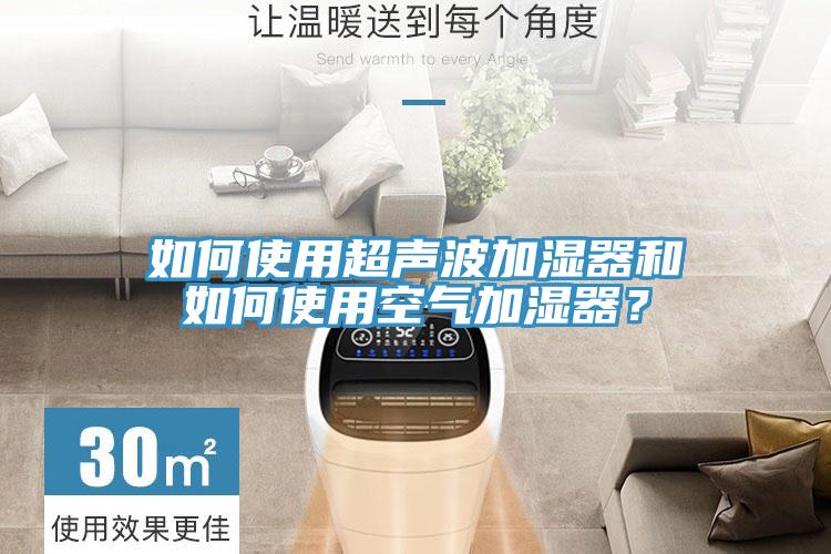 如何使用超声波加湿器和如何使用空气加湿器？