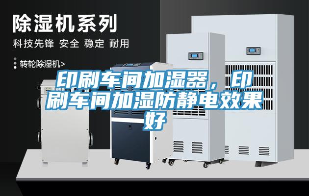 印刷车间加湿器，印刷车间加湿防静电效果好
