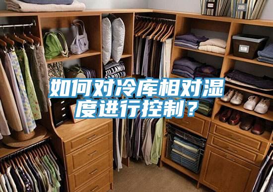 如何对冷库相对湿度进行控制？