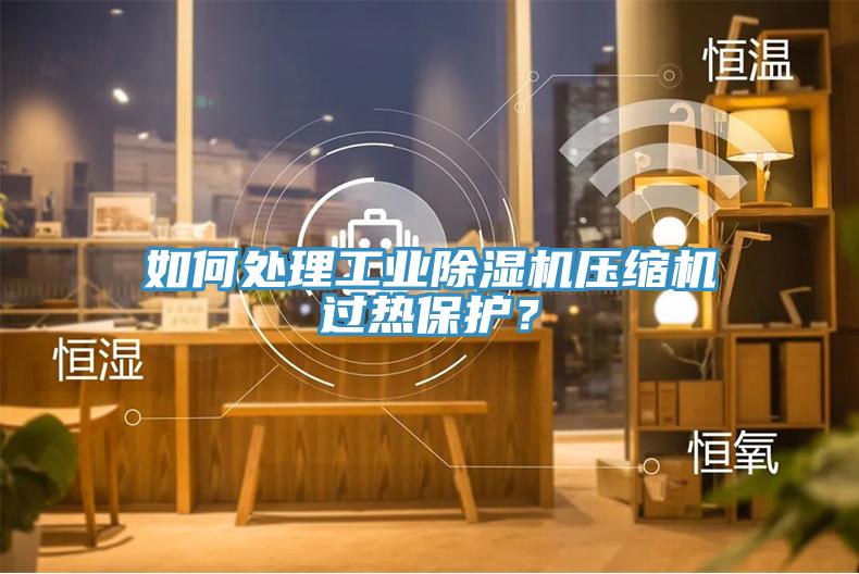 如何处理工业小黄片直播视频压缩机过热保护？