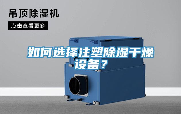 如何选择注塑除湿干燥设备？