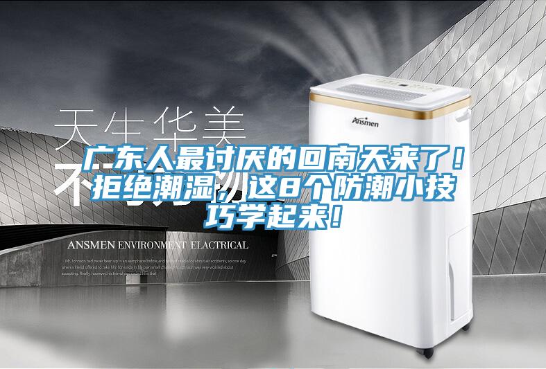 广东人最讨厌的回南天来了！拒绝潮湿，这8个防潮小技巧学起来！
