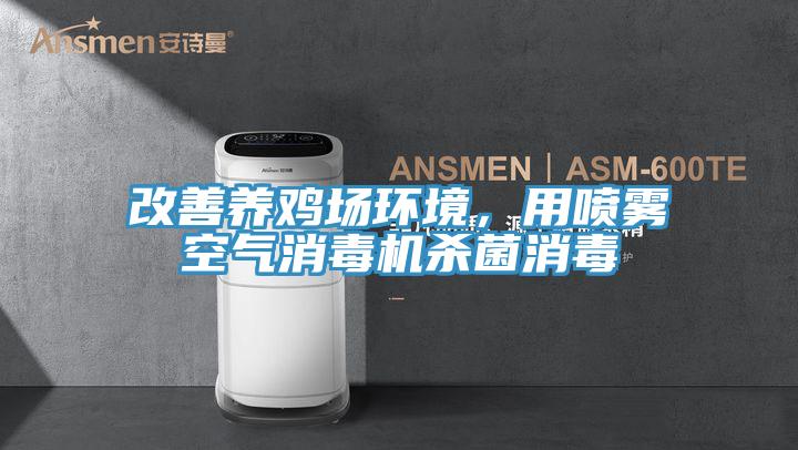 改善养鸡场环境，用喷雾空气消毒机杀菌消毒
