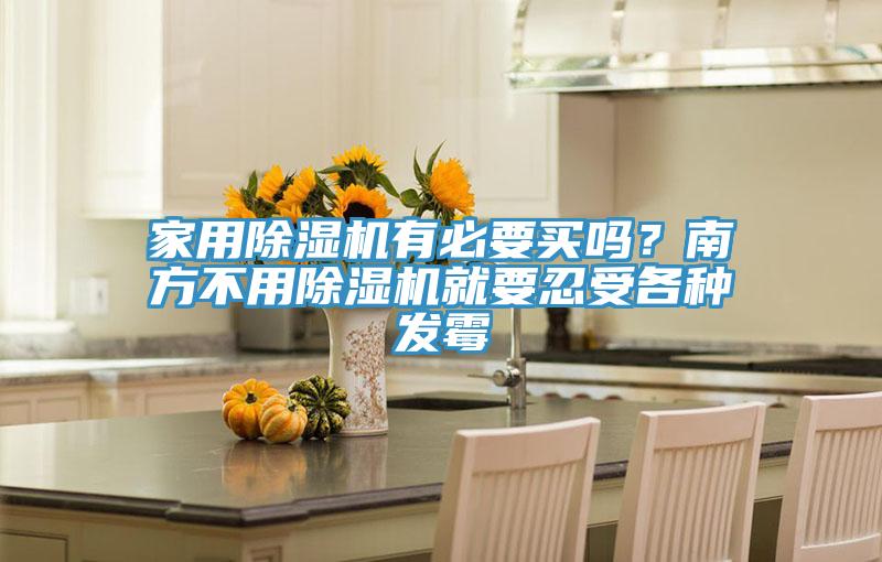 家用小黄片直播视频有必要买吗？南方不用小黄片直播视频就要忍受各种发霉
