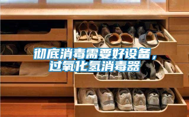 彻底消毒需要好设备，过氧化氢消毒器