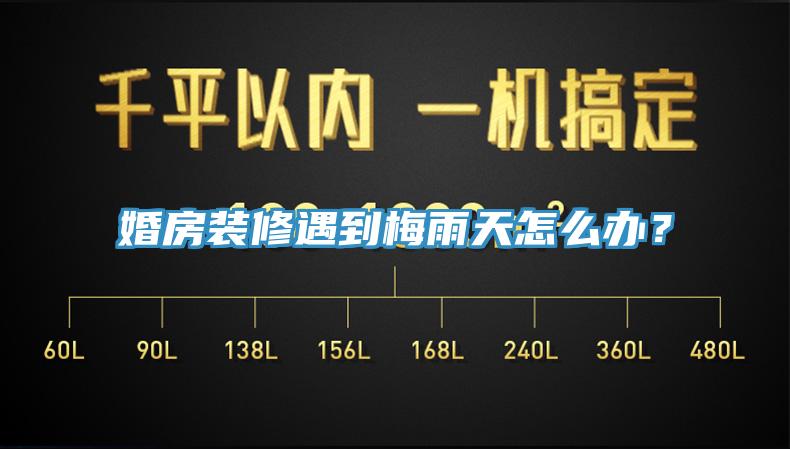 婚房装修遇到梅雨天怎么办？
