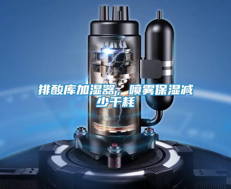 排酸库加湿器，喷雾保湿减少干耗