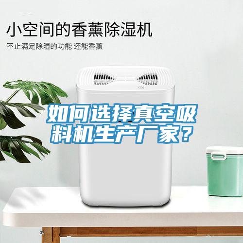 如何选择真空吸料机生产厂家？