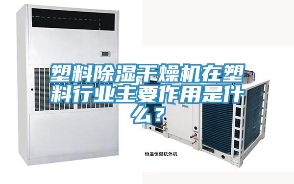 塑料除湿干燥机在塑料行业主要作用是什么？
