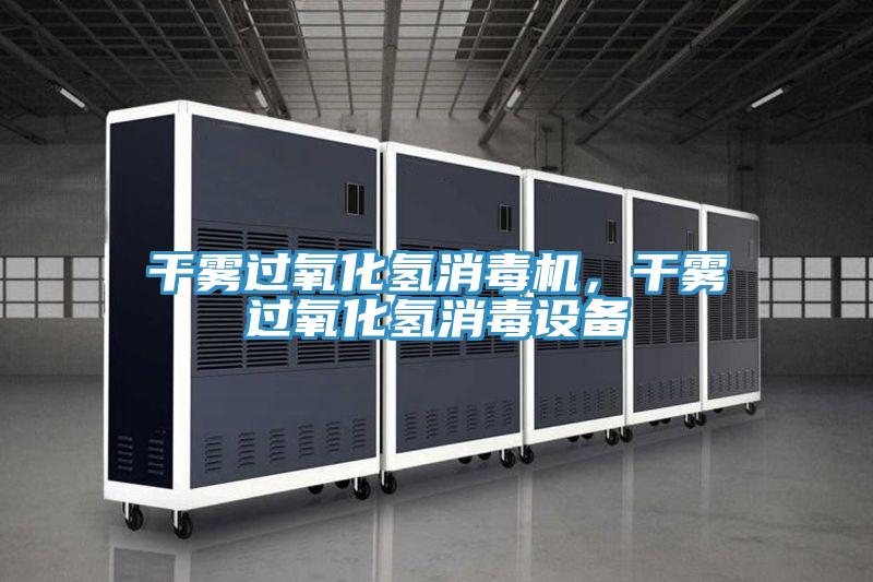 干雾过氧化氢消毒机，干雾过氧化氢消毒设备