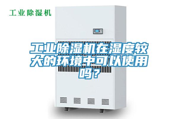 工业小黄片直播视频在湿度较大的环境中可以使用吗？