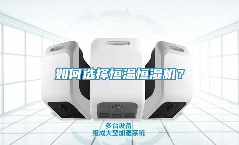 如何选择恒温恒湿机？