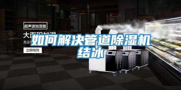 如何解决管道小黄片直播视频结冰