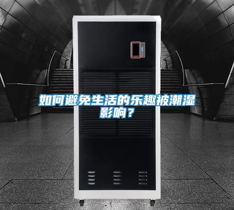 如何避免生活的乐趣被潮湿影响？