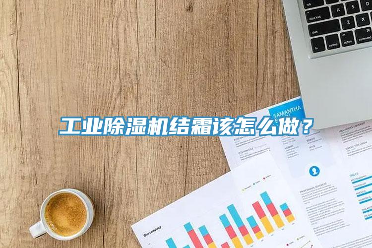 工业小黄片直播视频结霜该怎么做？