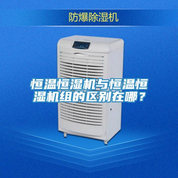 恒温恒湿机与恒温恒湿机组的区别在哪？