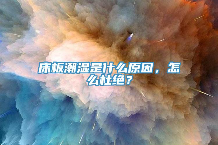 床板潮湿是什么原因，怎么杜绝？