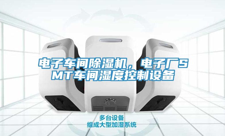 电子车间小黄片直播视频，电子厂SMT车间湿度控制设备