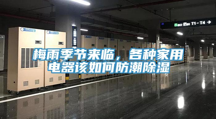 梅雨季节来临，各种家用电器该如何防潮除湿