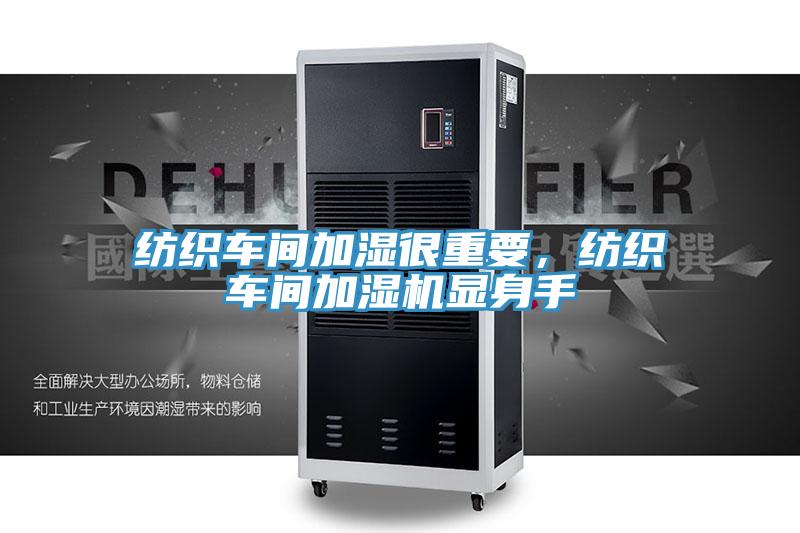 纺织车间加湿很重要，纺织车间加湿机显身手
