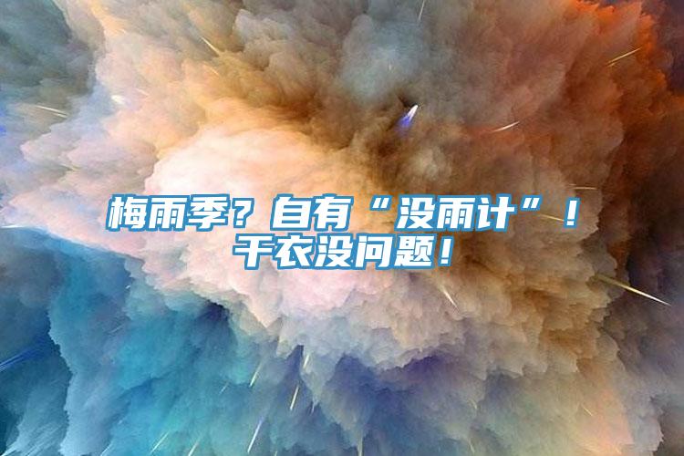 梅雨季？自有“没雨计”！干衣没问题！