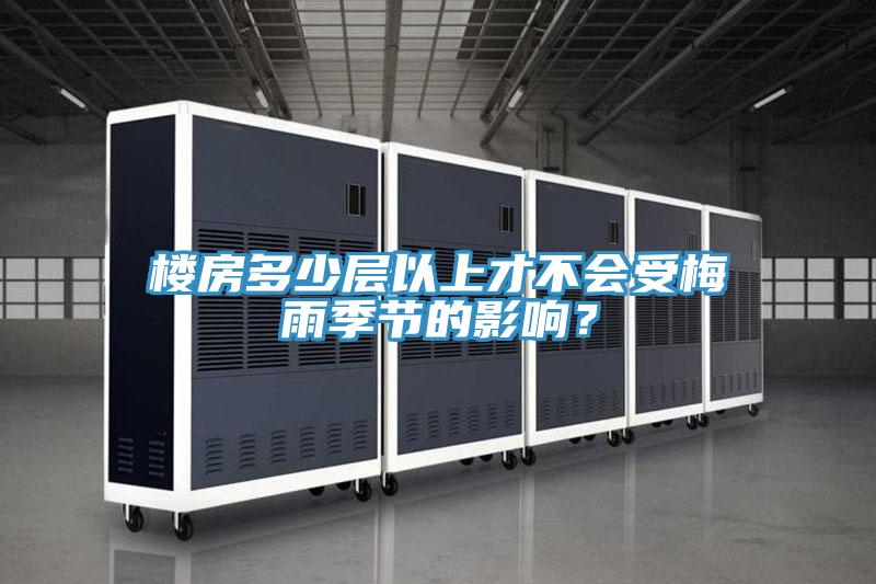 楼房多少层以上才不会受梅雨季节的影响？