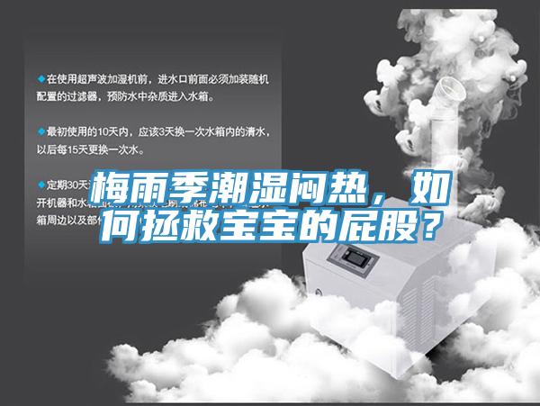 梅雨季潮湿闷热，如何拯救宝宝的屁股？