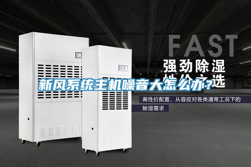 新风系统主机噪音大怎么办？